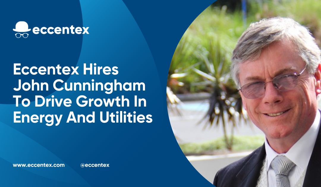 Eccentex Hires John Cunningham To Drive Growth In Energy And Utilities